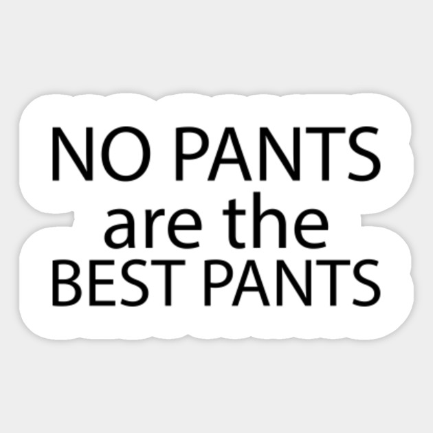 No Pants Are The Best Pants